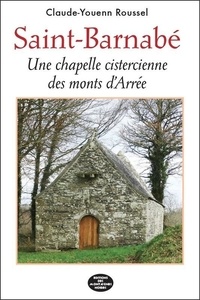 Claude-Youenn Roussel - Saint-Barnabé - Une chapelle cistercienne des monts d'Arrée.