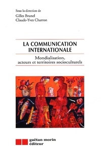 Claude-Yves Charron et  Collectif - La Communication Internationale. Mondialisation, Acteurs Et Territoires Socioculturels.