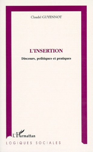 Claudel Guyennot - L'Insertion. Discours, Politiques Et Pratiques.