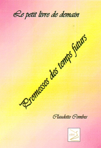Claudette Combes - Le petit livre de demain - Promesses des temps futurs.
