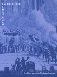 Claudette Hould - La Révolution par l'écriture - Les Tableaux de la Révolution française : une entreprise éditoriale d'information (1791-1817).