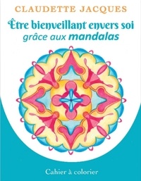Claudette Jacques - Etre bienveillant envers soi grâce aux mandalas - Cahier à colorier.