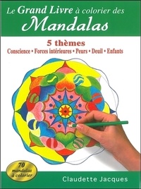 Claudette Jacques - Le grand livre à colorier des Mandalas - 5 thèmes : la conscience, ses forces intérieures, les peurs, le deuil, les enfants.