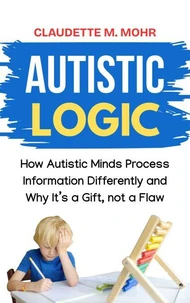 Autistic Logic: How Autistic Minds Process Information Differently and Why It’s a Gift, Not a Flaw