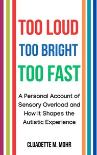 Too Loud, Too Bright, Too Fast: A Personal Account of Sensory Overload and How It Shapes the Autistic Experience