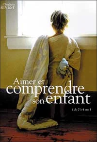 Aimer Et Comprendre Son Enfant (De 0 A 4 Ans)