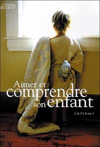 Claudette Rivest - Aimer Et Comprendre Son Enfant (De 0 A 4 Ans).