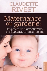 Claudette Rivest - Maternance ou garderie - Les processus d'attachement et de séparation chez l'enfant.