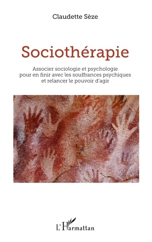 Claudette Sèze - Sociothérapie - Associer sociologie et psychologie pour en finir avec les souffrances psychiques et relancer le pouvoir d'agir.