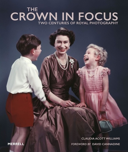 Claudia Acott Williams - The Crown in Focus - Two centuries of royal photography.