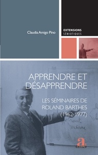 Claudia Amigo Pino - Apprendre et désapprendre - Les séminaires de Roland Barthes (1962-1977).