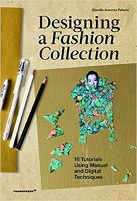 Claudia auso Palazio - Designing a Fashion Collection. 16 Tutorials Using Manual and Digital Techniques /anglais.