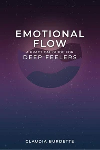Emotional Flow: A Practical Guide for Deep Feelers