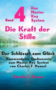 Band 4 - Das Master Key System - Der Schlüssel zum Glück. Die Kraft der Stille
