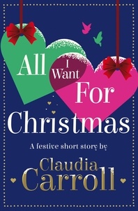 Claudia Carroll - All I Want For Christmas - A festive short story.