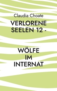Claudia Choate - Verlorene Seelen 12 - Wölfe im Internat.