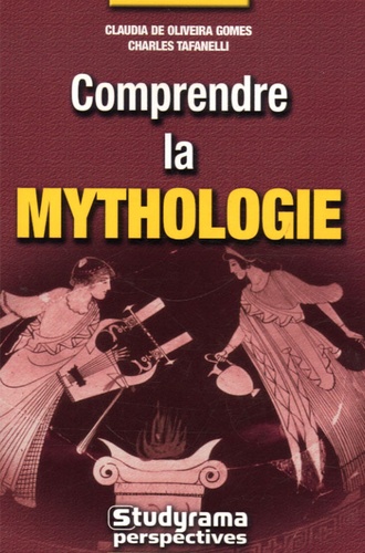 Claudia de Oliveira Gomes et Charles Tafanelli - Comprendre la mythologie.