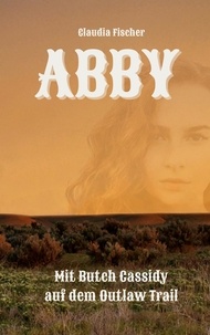 Claudia Fischer - Abby - Mit Butch Cassidy auf dem Outlaw Trail.
