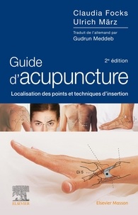 Claudia Focks et Ulrich März - Guide d'acupuncture - Localisation des points et techniques d'insertion.