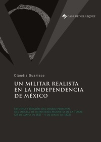 Claudia Guarisco - Un militar realista en la independencia de Mexico - Edicion critica del diario personal del oficial de infanteria Modesto de la Torre (29 de mayo 1821 - 4 de junio 1822).