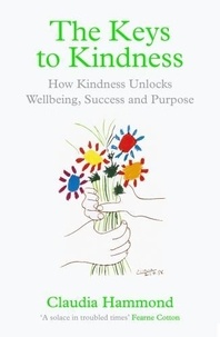 Claudia Hammond - The Keys to Kindness - How Kindness Unlocks Wellbeing, Success and Purpose.