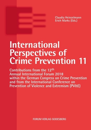 International Perspectives of Crime Prevention 11. Contributions from the 12th Annual International Forum 2018 within the German Congress on Crime Prevention and from the International Conference on Prevention of Violence and Extremism (PV&amp;E)