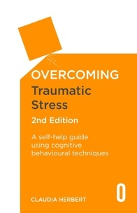 Claudia Herbert - Overcoming Traumatic Stress, 2nd Edition - A Self-Help Guide Using Cognitive Behavioural Techniques.