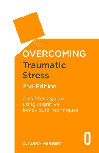 Overcoming Traumatic Stress, 2nd Edition. A Self-Help Guide Using Cognitive Behavioural Techniques