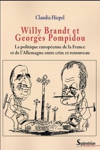 Claudia Hiepel - Willy Brandt et Georges Pompidou - La politique européenne de la France et de l'Allemagne entre crise et renouveau.