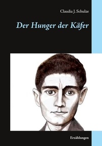 Claudia J. Schulze - Der Hunger der Käfer - Erzählungen.