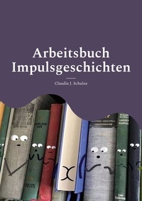 Claudia J. Schulze - Impulsgeschichten - Bibliotherapie mit Erwachsenen - Kleine Sammlung.