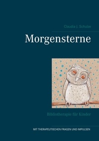 Claudia J. Schulze - Morgensterne - Bibliotherapie für Kinder.