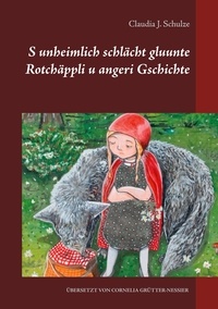 Claudia J. Schulze - S unheimlich schlächt gluunte Rotchäppli u angeri Gschichte.