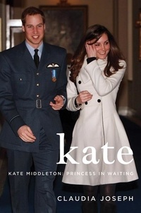 Claudia Joseph - Kate - Kate Middleton: Princess in Waiting.