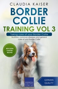  Claudia Kaiser - Border Collie Training Vol 3 – Taking care of your Border Collie: Nutrition, common diseases and general care of your Border Collie - Border Collie Training, #3.