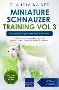  Claudia Kaiser - Miniature Schnauzer Training Vol 3 – Taking care of your Miniature Schnauzer: Nutrition, common diseases and general care of your Miniature Schnauzer - Miniature Schnauzer Training, #3.