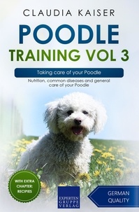  Claudia Kaiser - Poodle Training Vol 3 – Taking care of your Poodle: Nutrition, common diseases and general care of your Poodle - Poodle Training, #3.