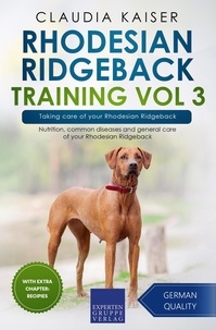  Claudia Kaiser - Rhodesian Ridgeback Training Vol 3 – Taking care of your Rhodesian Ridgeback: Nutrition, common diseases and general care of your Rhodesian Ridgeback - Rhodesian Ridgeback Training, #3.