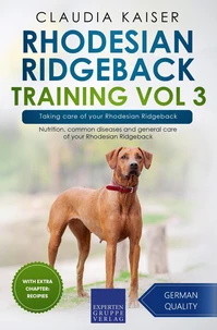 Rhodesian Ridgeback Training Vol 3 – Taking care of your Rhodesian Ridgeback: Nutrition, common diseases and general care of your Rhodesian Ridgeback