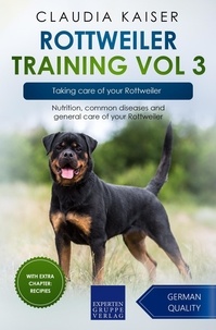  Claudia Kaiser - Rottweiler Training Vol 3 – Taking care of your Rottweiler: Nutrition, common diseases and general care of your Rottweiler - Rottweiler Training, #3.