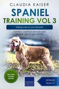  Claudia Kaiser - Spaniel Training Vol 3 – Taking care of your Spaniel: Nutrition, common diseases and general care of your Spaniel - Spaniel Training, #3.