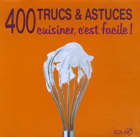 Claudia Lenz et Claudia Bruckmann - 400 Trucs et astuces - Cuisiner, c'est facile !.