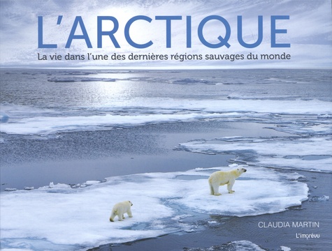 L'Arctique. La vie dans l'une des dernières régions sauvages du monde