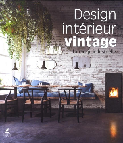 Claudia Martinez Alonso - Design intérieur vintage, la récup' industrielle - Edition français-anglais-espagnol-allemand.