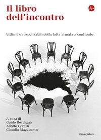 Claudia Mazzucato et Adolfo Ceretti - Il libro dell'incontro. Vittime e responsabili della lotta armata a confronto.