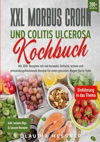 Claudia Messner - XXL Morbus Crohn und Colitis Ulcerosa Kochbuch - Mit 200+ Rezepten mit viel Auswahl. Einfache, leckere und entzündungshemmende Rezepte für einen gesunden Magen-Darm-Trakt.