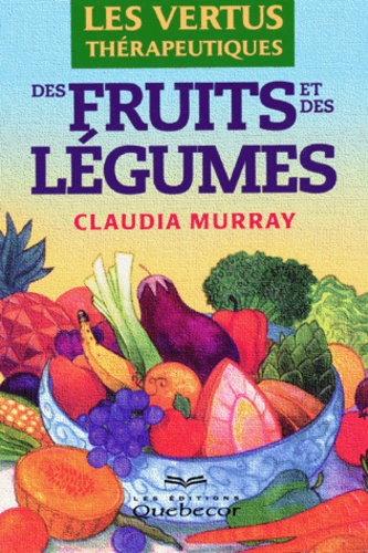 Claudia Murray - Les Vertus Therapeutiques Des Fruits Et Des Legumes.