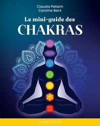 Claudia Pellarin et Caroline Beck - Le mini-guide des Chakras.