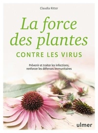 Claudia Ritter - La force des plantes contre les virus - Prévenir et traiter les infections, renforcer les défenses immunitaires.