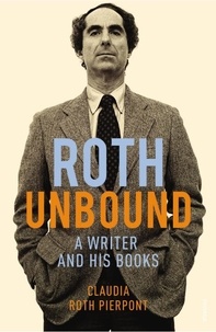 Claudia Roth Pierpont - Roth Unbound - A Writer and His Books.